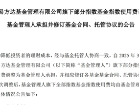 公募基金费率改革又进一步！多家公募官宣，自3月21日起这笔费用由公司承担